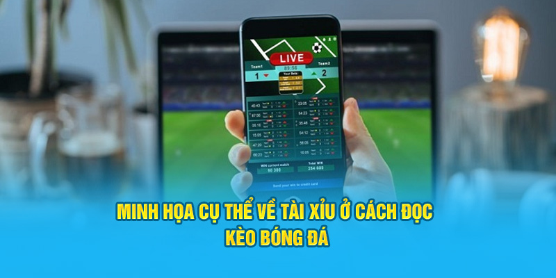 Minh họa cụ thể về tài xỉu ở cách đọc kèo bóng đá