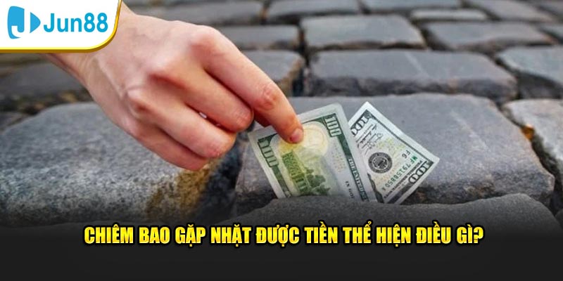 Chiêm bao gặp nhặt được tiền thể hiện điều gì?