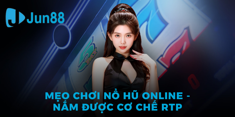 Mẹo chơi nổ hũ online - nắm được cơ chế RTP