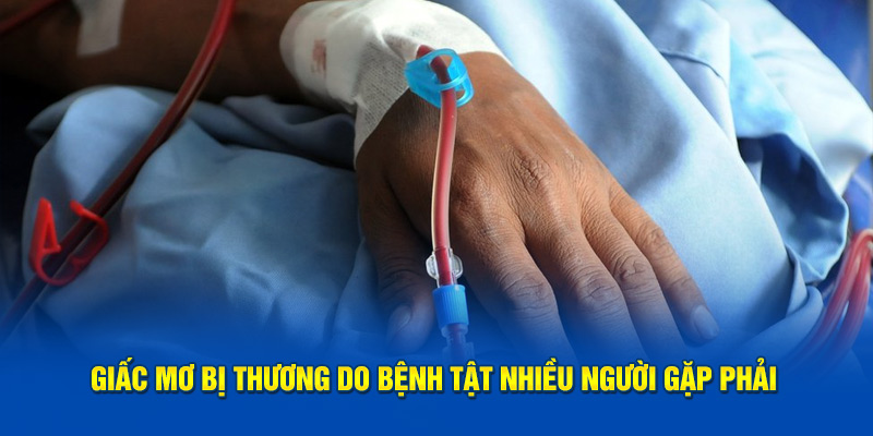 Giấc mơ bị thương do bệnh tật nhiều người gặp phải