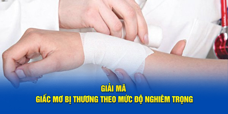 Giải mã giấc mơ bị thương theo mức độ nghiêm trọng